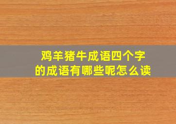 鸡羊猪牛成语四个字的成语有哪些呢怎么读