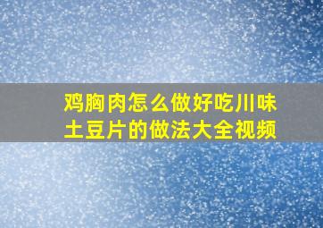 鸡胸肉怎么做好吃川味土豆片的做法大全视频