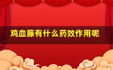 鸡血藤有什么药效作用呢