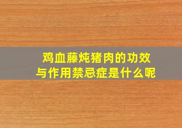 鸡血藤炖猪肉的功效与作用禁忌症是什么呢