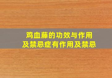 鸡血藤的功效与作用及禁忌症有作用及禁忌