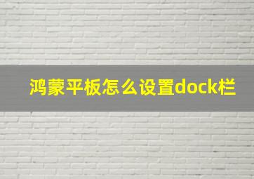 鸿蒙平板怎么设置dock栏