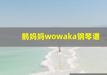 鹅妈妈wowaka钢琴谱