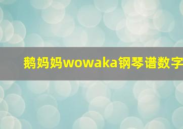 鹅妈妈wowaka钢琴谱数字