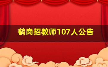 鹤岗招教师107人公告