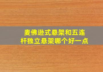 麦佛逊式悬架和五连杆独立悬架哪个好一点