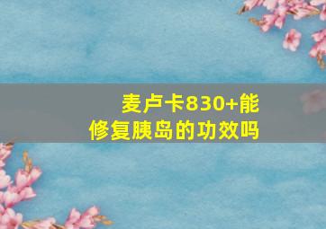 麦卢卡830+能修复胰岛的功效吗