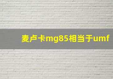 麦卢卡mg85相当于umf