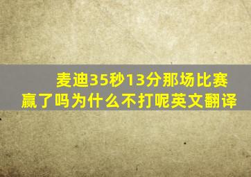 麦迪35秒13分那场比赛赢了吗为什么不打呢英文翻译