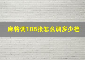 麻将调108张怎么调多少档