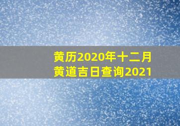 黄历2020年十二月黄道吉日查询2021