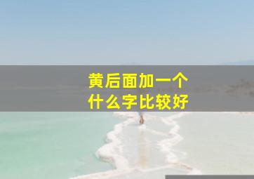 黄后面加一个什么字比较好