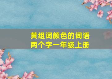 黄组词颜色的词语两个字一年级上册