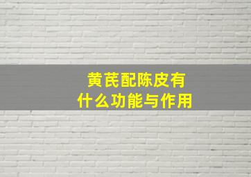 黄芪配陈皮有什么功能与作用