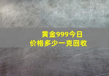 黄金999今日价格多少一克回收