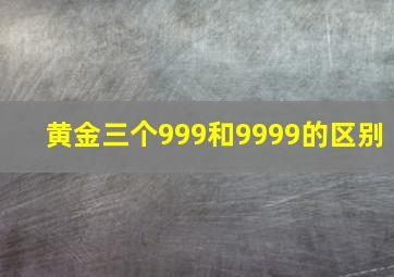 黄金三个999和9999的区别