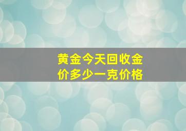 黄金今天回收金价多少一克价格