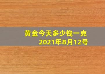 黄金今天多少钱一克2021年8月12号