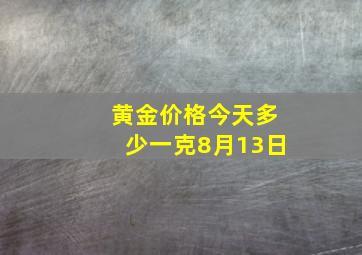 黄金价格今天多少一克8月13日