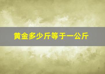 黄金多少斤等于一公斤