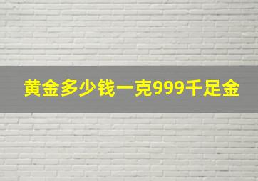 黄金多少钱一克999千足金