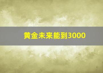 黄金未来能到3000