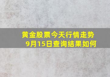 黄金股票今天行情走势9月15日查询结果如何