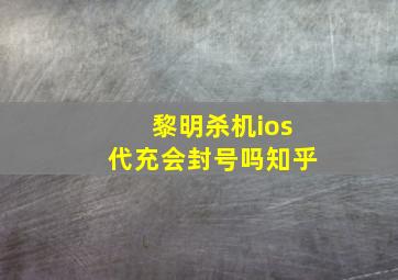 黎明杀机ios代充会封号吗知乎