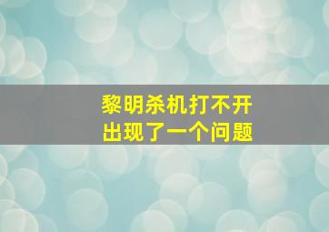 黎明杀机打不开出现了一个问题