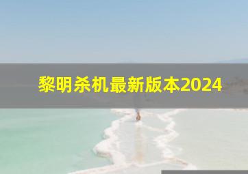 黎明杀机最新版本2024