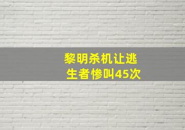 黎明杀机让逃生者惨叫45次