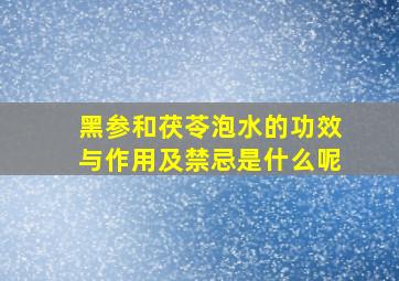 黑参和茯苓泡水的功效与作用及禁忌是什么呢