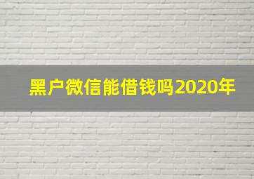 黑户微信能借钱吗2020年