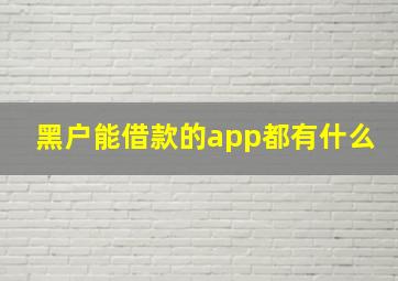 黑户能借款的app都有什么