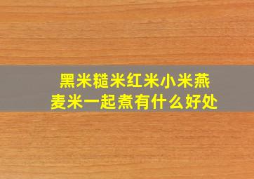 黑米糙米红米小米燕麦米一起煮有什么好处