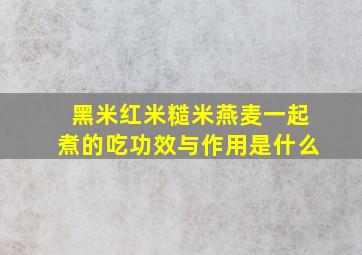 黑米红米糙米燕麦一起煮的吃功效与作用是什么