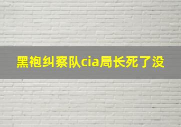 黑袍纠察队cia局长死了没