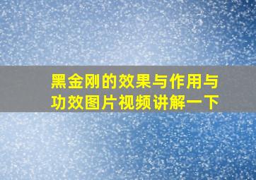 黑金刚的效果与作用与功效图片视频讲解一下