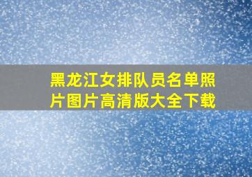 黑龙江女排队员名单照片图片高清版大全下载