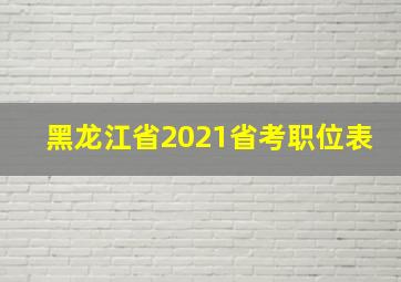 黑龙江省2021省考职位表