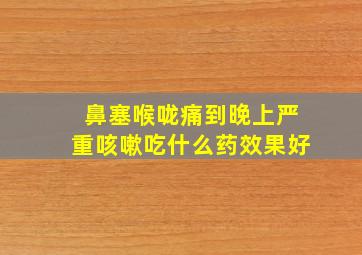 鼻塞喉咙痛到晚上严重咳嗽吃什么药效果好