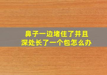 鼻子一边堵住了并且深处长了一个包怎么办