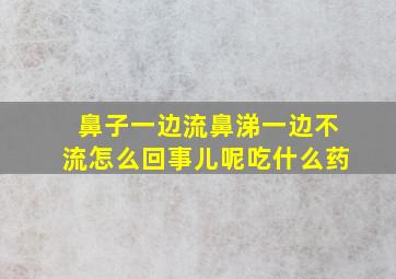 鼻子一边流鼻涕一边不流怎么回事儿呢吃什么药