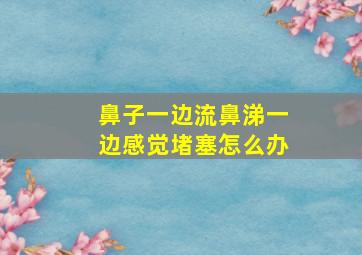 鼻子一边流鼻涕一边感觉堵塞怎么办