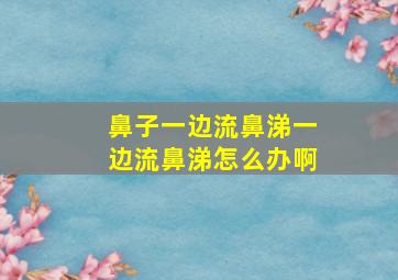 鼻子一边流鼻涕一边流鼻涕怎么办啊