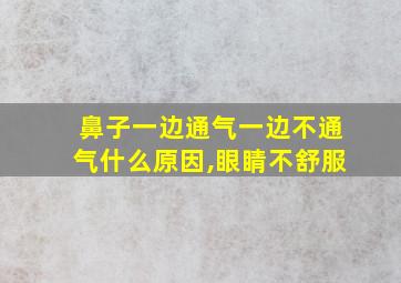 鼻子一边通气一边不通气什么原因,眼睛不舒服