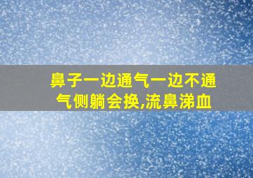 鼻子一边通气一边不通气侧躺会换,流鼻涕血