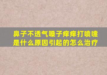 鼻子不透气嗓子痒痒打喷嚏是什么原因引起的怎么治疗