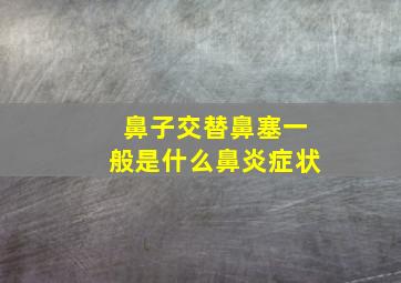 鼻子交替鼻塞一般是什么鼻炎症状