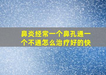 鼻炎经常一个鼻孔通一个不通怎么治疗好的快